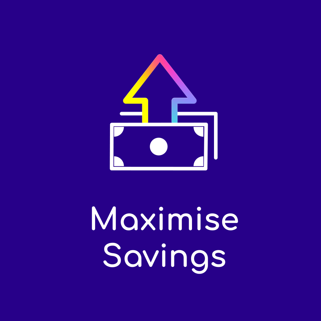Maximise savings